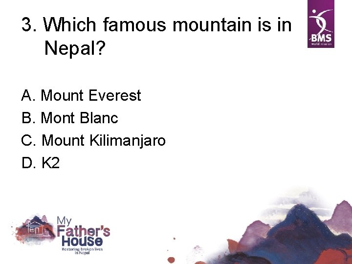 3. Which famous mountain is in Nepal? A. Mount Everest B. Mont Blanc C.