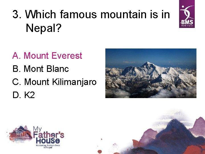 3. Which famous mountain is in Nepal? A. Mount Everest B. Mont Blanc C.