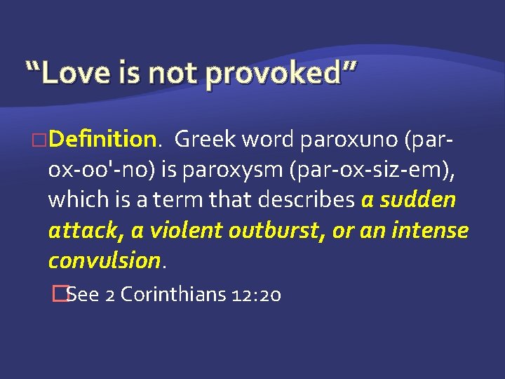 “Love is not provoked” �Definition. Greek word paroxuno (parox-oo'-no) is paroxysm (par-ox-siz-em), which is