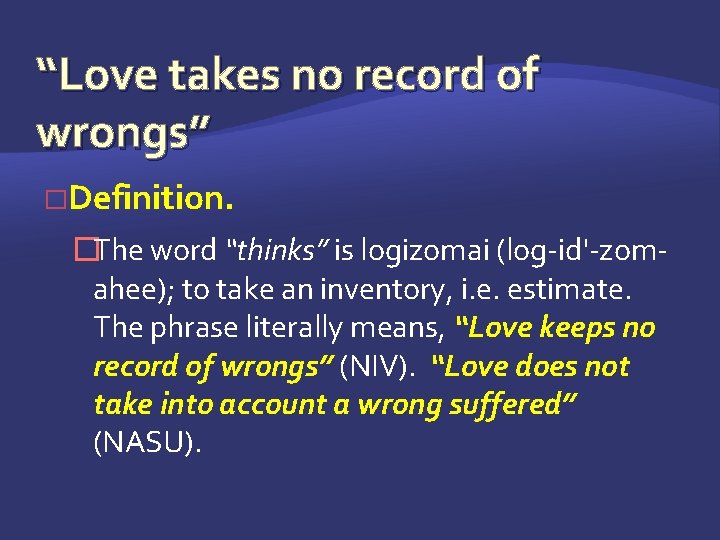 “Love takes no record of wrongs” �Definition. �The word “thinks” is logizomai (log-id'-zomahee); to