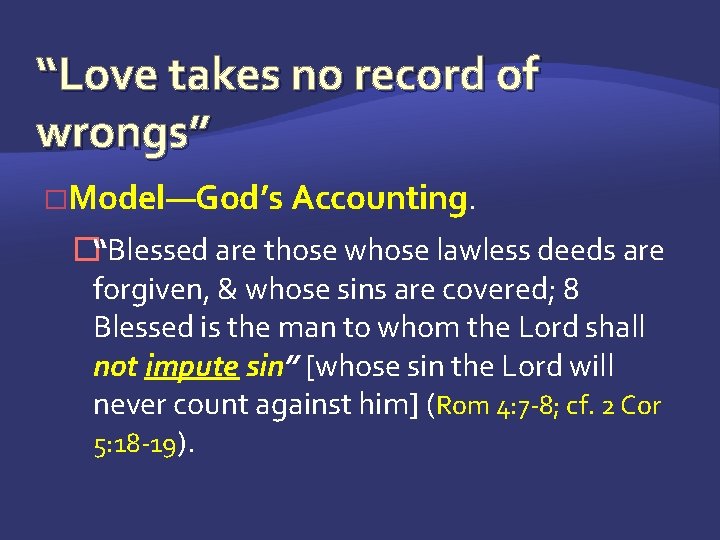“Love takes no record of wrongs” �Model—God’s Accounting. �“Blessed are those whose lawless deeds