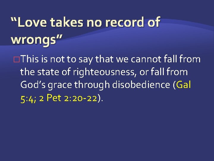 “Love takes no record of wrongs” �This is not to say that we cannot