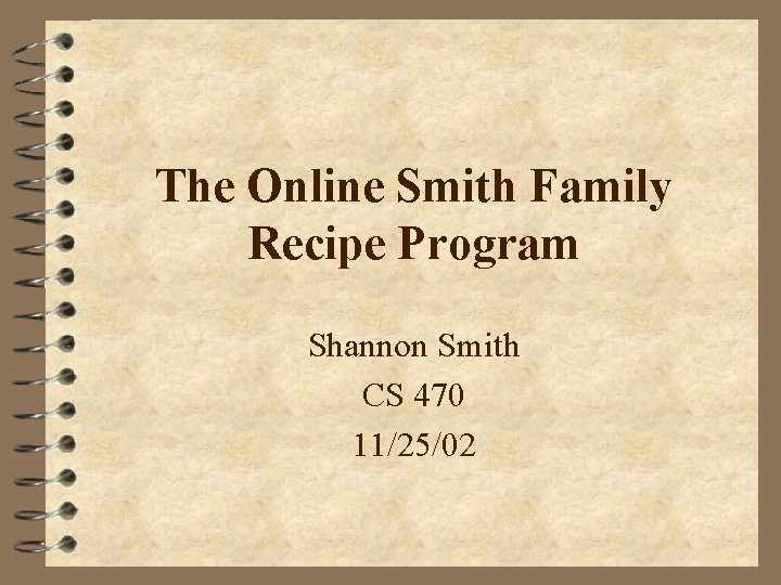 The Online Smith Family Recipe Program Shannon Smith CS 470 11/25/02 