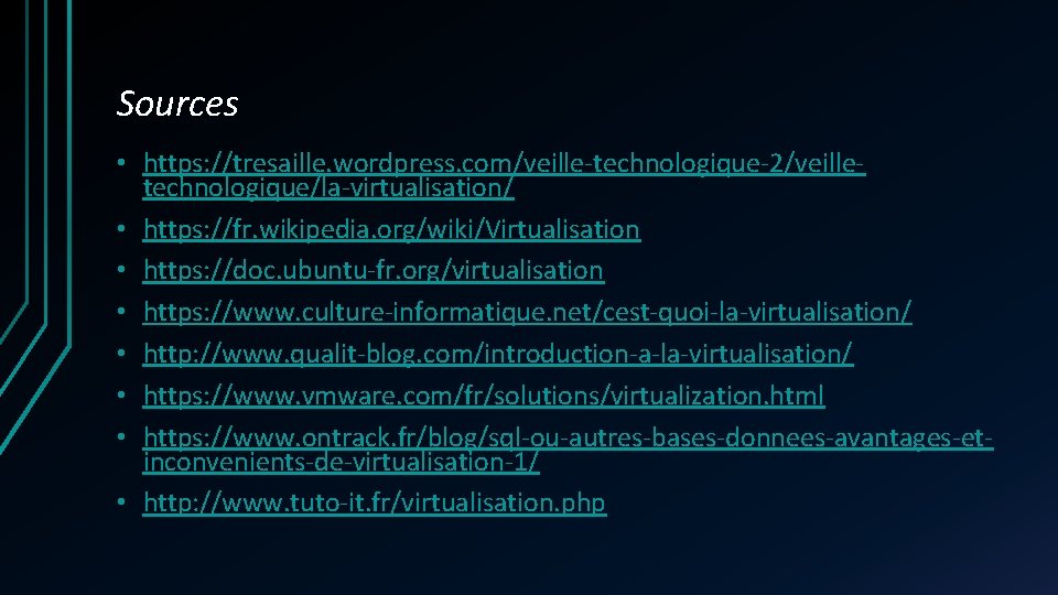 Sources • https: //tresaille. wordpress. com/veille-technologique-2/veilletechnologique/la-virtualisation/ • https: //fr. wikipedia. org/wiki/Virtualisation • https: //doc.