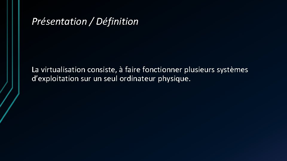 Présentation / Définition La virtualisation consiste, à faire fonctionner plusieurs systèmes d’exploitation sur un