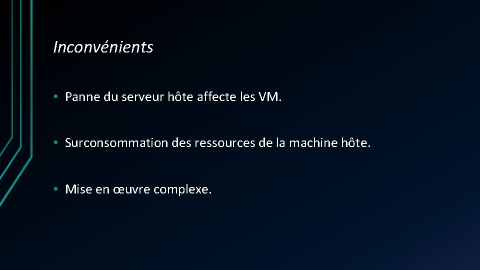 Inconvénients • Panne du serveur hôte affecte les VM. • Surconsommation des ressources de