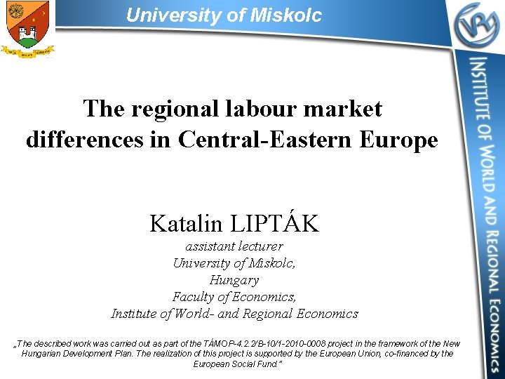 University of Miskolc The regional labour market differences in Central-Eastern Europe Katalin LIPTÁK assistant