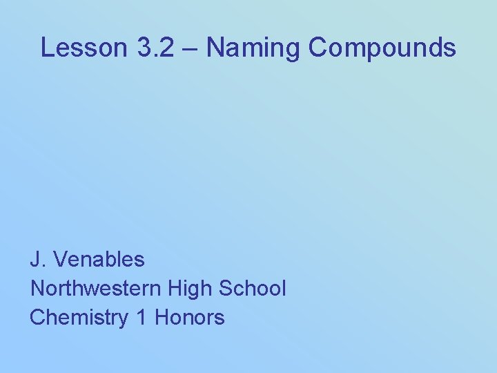 Lesson 3. 2 – Naming Compounds J. Venables Northwestern High School Chemistry 1 Honors
