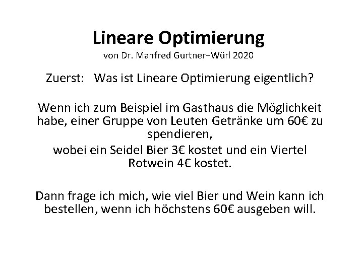 Lineare Optimierung von Dr. Manfred Gurtner−Würl 2020 Zuerst: Was ist Lineare Optimierung eigentlich? Wenn