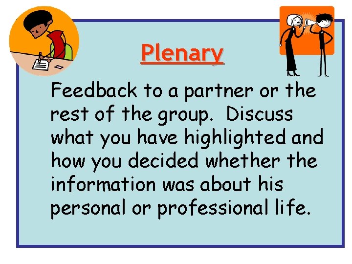 Plenary Feedback to a partner or the rest of the group. Discuss what you
