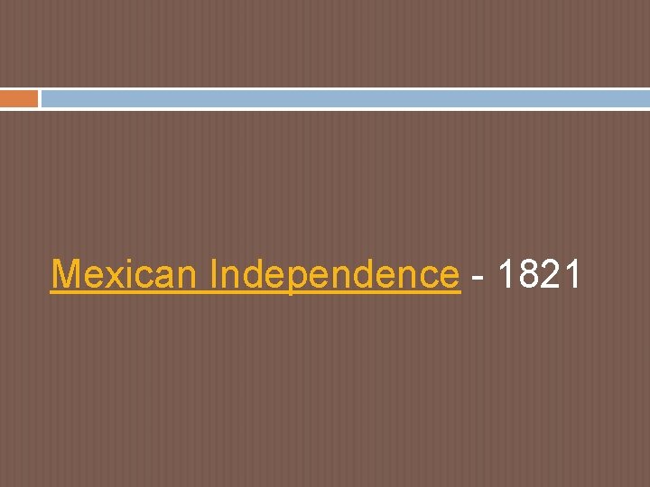 Mexican Independence - 1821 