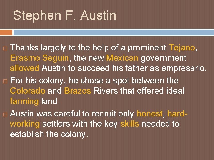 Stephen F. Austin Thanks largely to the help of a prominent Tejano, Erasmo Seguin,