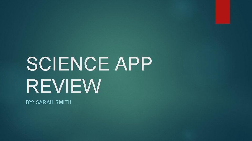 SCIENCE APP REVIEW BY: SARAH SMITH 