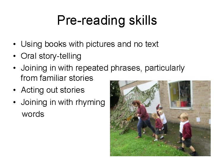 Pre-reading skills • Using books with pictures and no text • Oral story-telling •