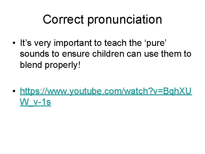Correct pronunciation • It’s very important to teach the ‘pure’ sounds to ensure children