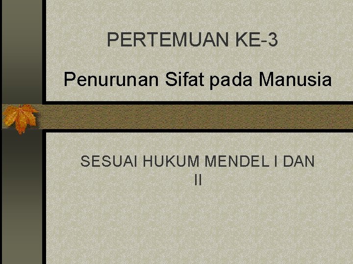 PERTEMUAN KE-3 Penurunan Sifat pada Manusia SESUAI HUKUM MENDEL I DAN II 