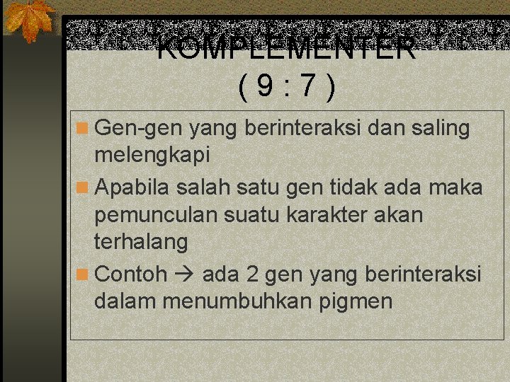 KOMPLEMENTER (9: 7) n Gen-gen yang berinteraksi dan saling melengkapi n Apabila salah satu