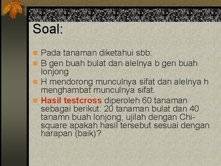 Soal: n Pada tanaman diketahui sbb: n B gen buah bulat dan alelnya b