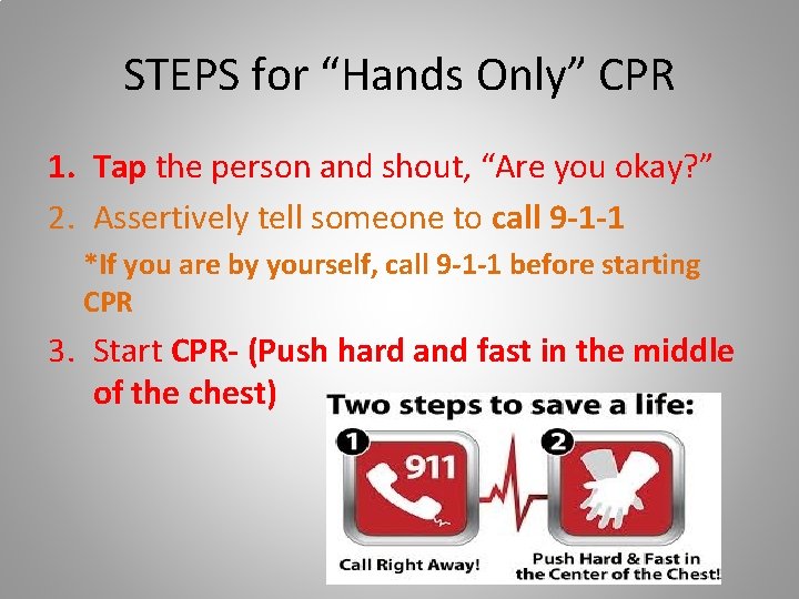 STEPS for “Hands Only” CPR 1. Tap the person and shout, “Are you okay?