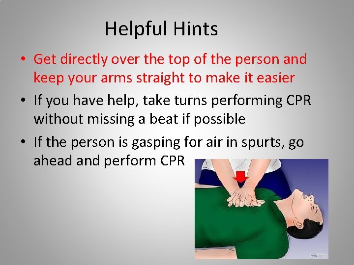 Helpful Hints • Get directly over the top of the person and keep your