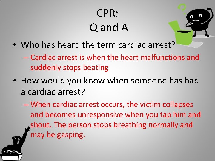 CPR: Q and A • Who has heard the term cardiac arrest? – Cardiac
