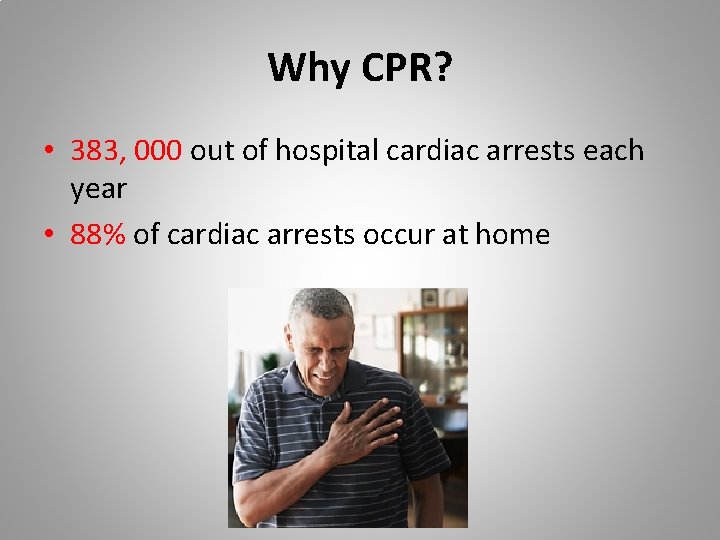 Why CPR? • 383, 000 out of hospital cardiac arrests each year • 88%