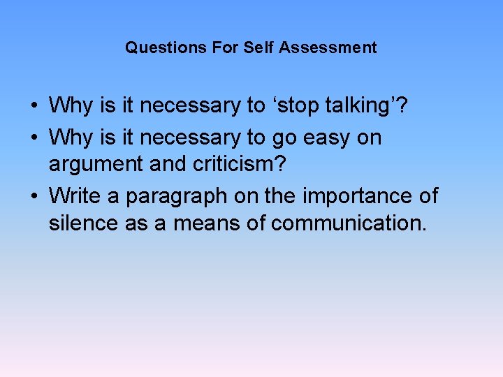Questions For Self Assessment • Why is it necessary to ‘stop talking’? • Why