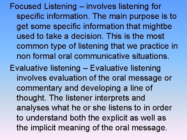 Focused Listening – involves listening for specific information. The main purpose is to get