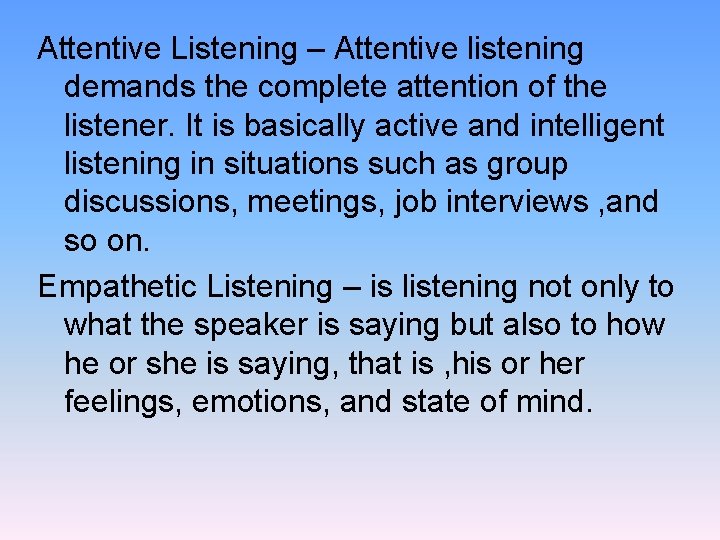 Attentive Listening – Attentive listening demands the complete attention of the listener. It is