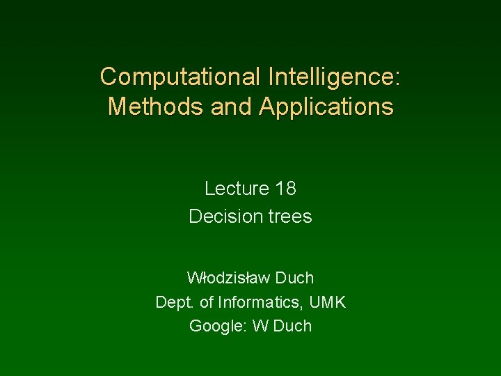 Computational Intelligence: Methods and Applications Lecture 18 Decision trees Włodzisław Duch Dept. of Informatics,