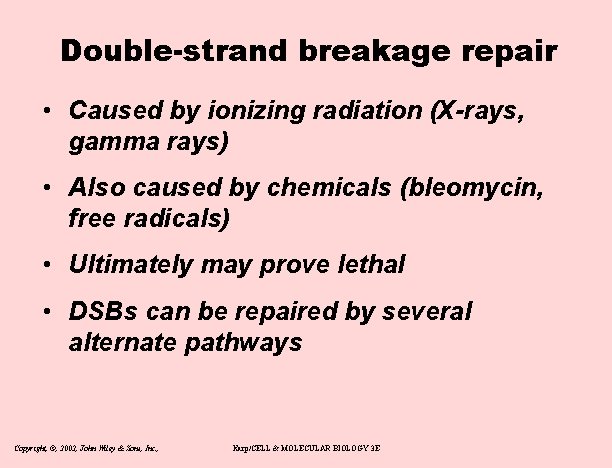 Double-strand breakage repair • Caused by ionizing radiation (X-rays, gamma rays) • Also caused