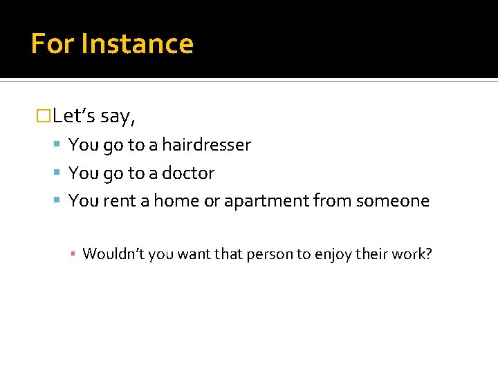 For Instance �Let’s say, You go to a hairdresser You go to a doctor