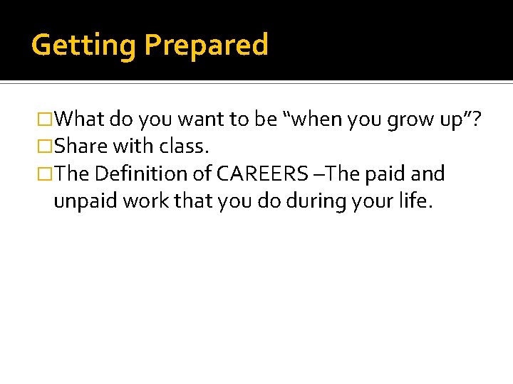 Getting Prepared �What do you want to be “when you grow up”? �Share with