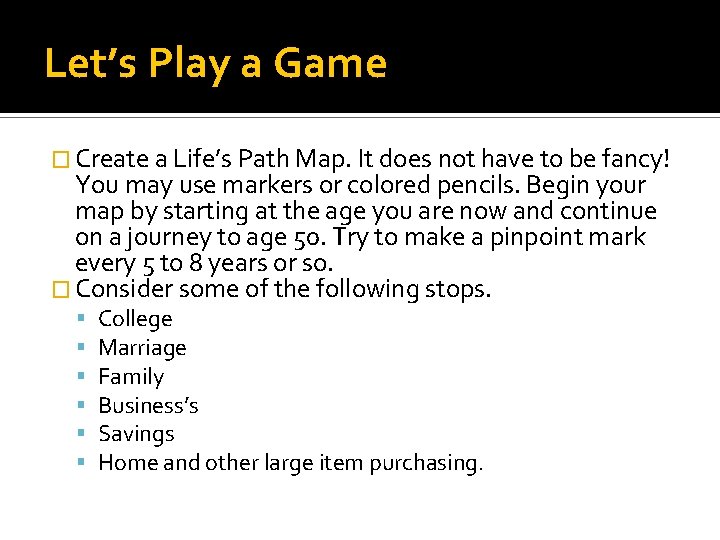 Let’s Play a Game � Create a Life’s Path Map. It does not have