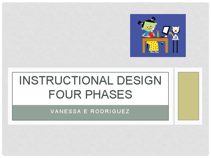 INSTRUCTIONAL DESIGN FOUR PHASES VANESSA E RODRIGUEZ 