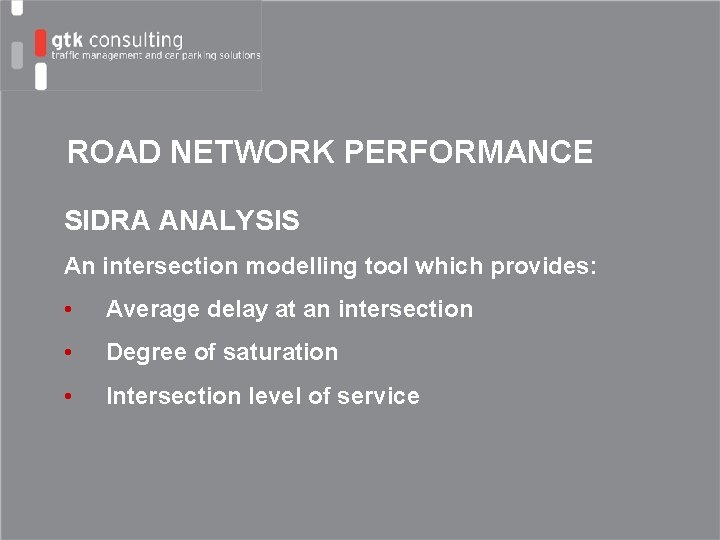 ROAD NETWORK PERFORMANCE SIDRA ANALYSIS An intersection modelling tool which provides: • Average delay