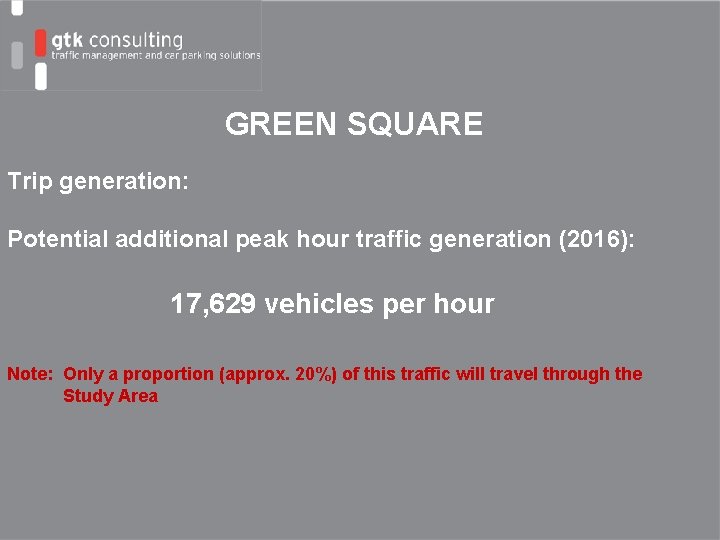 GREEN SQUARE Trip generation: Potential additional peak hour traffic generation (2016): 17, 629 vehicles