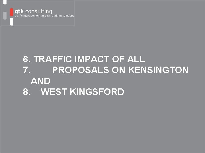6. TRAFFIC IMPACT OF ALL 7. PROPOSALS ON KENSINGTON AND 8. WEST KINGSFORD 