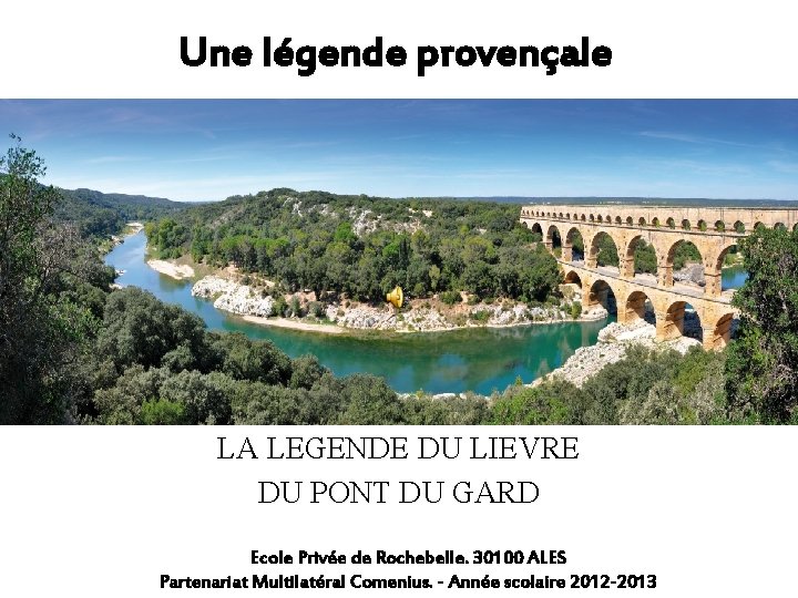 Une légende provençale LA LEGENDE DU LIEVRE DU PONT DU GARD Ecole Privée de