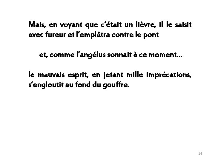 Mais, en voyant que c’était un lièvre, il le saisit avec fureur et l’emplâtra