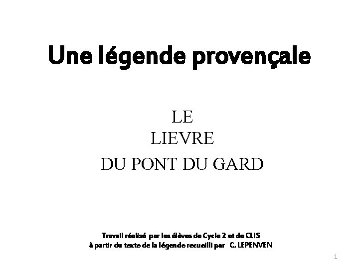 Une légende provençale LE LIEVRE DU PONT DU GARD Travail réalisé par les élèves