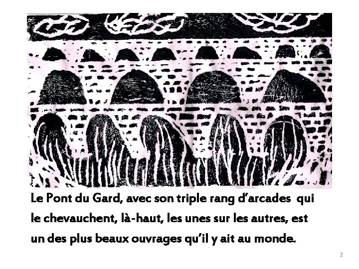 Le Pont du Gard, avec son triple rang d’arcades qui le chevauchent, là-haut, les