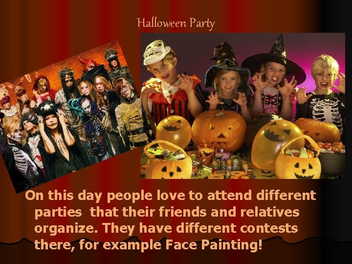 Halloween Party On this day people love to attend different parties that their friends