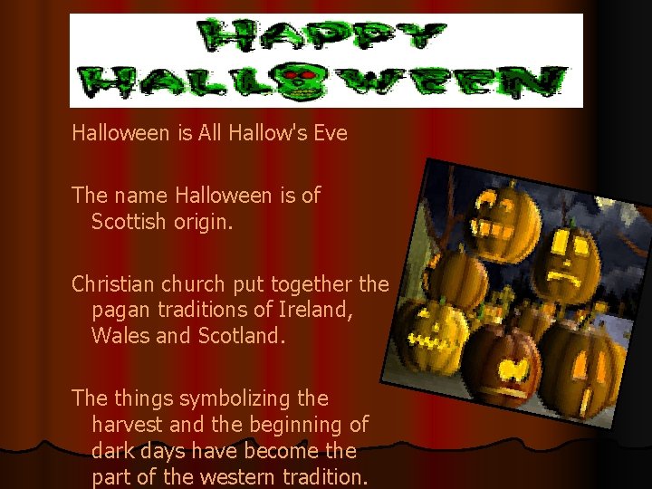 Halloween is All Hallow's Eve The name Halloween is of Scottish origin. Christian church