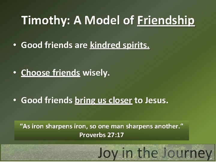 Timothy: A Model of Friendship • Good friends are kindred spirits. • Choose friends