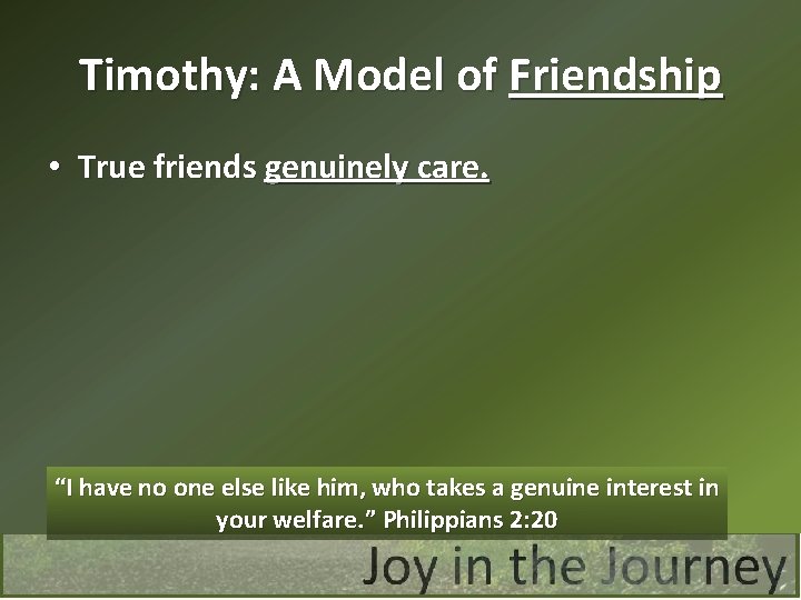 Timothy: A Model of Friendship • True friends genuinely care. “I have no one