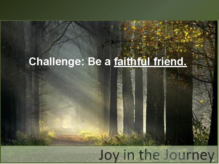 Challenge: Be a faithful friend. 