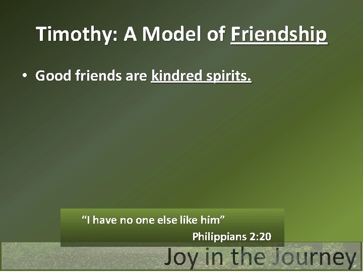 Timothy: A Model of Friendship • Good friends are kindred spirits. “I have no