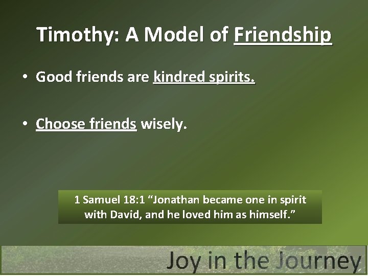 Timothy: A Model of Friendship • Good friends are kindred spirits. • Choose friends