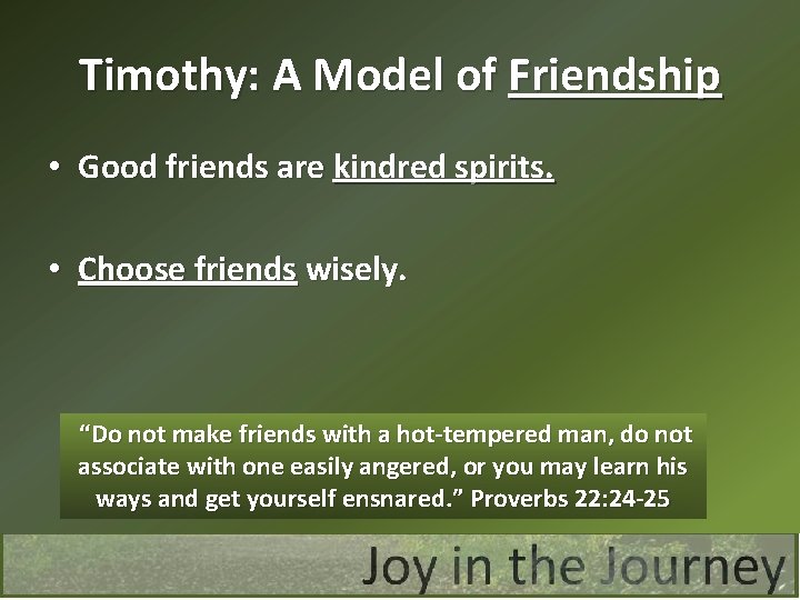 Timothy: A Model of Friendship • Good friends are kindred spirits. • Choose friends